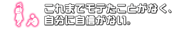 これまでモテたことがなく、自分に自信がない。